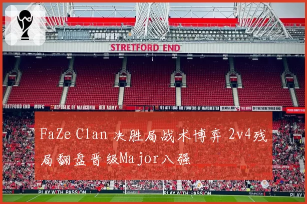 FaZe Clan 决胜局战术博弈 2v4残局翻盘晋级Major八强